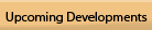Upcoming Developments